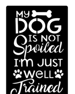 My Dog is not Spoiled, I’m Well Trained Pet Home Decor 